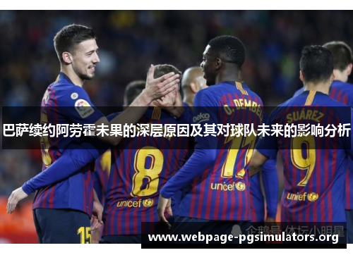 巴萨续约阿劳霍未果的深层原因及其对球队未来的影响分析