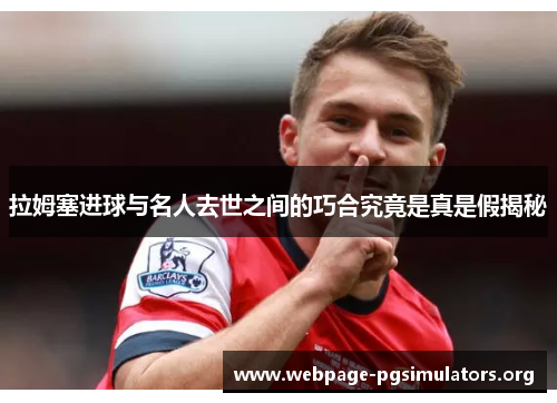 拉姆塞进球与名人去世之间的巧合究竟是真是假揭秘