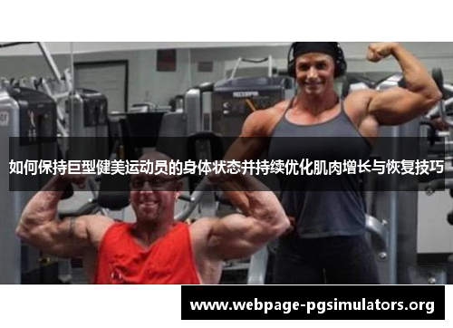 如何保持巨型健美运动员的身体状态并持续优化肌肉增长与恢复技巧
