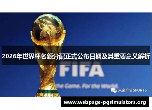 2026年世界杯名额分配正式公布日期及其重要意义解析