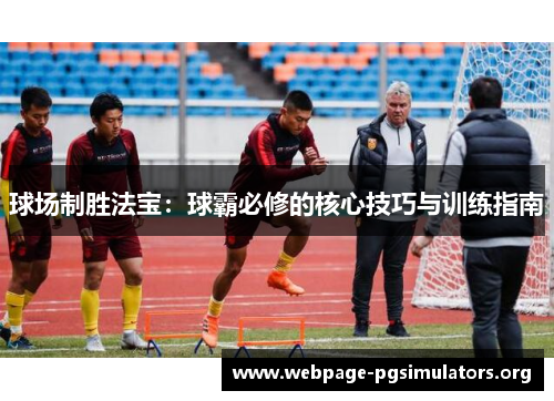 球场制胜法宝：球霸必修的核心技巧与训练指南