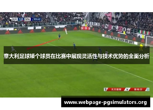 意大利足球矮个球员在比赛中展现灵活性与技术优势的全面分析