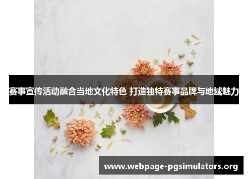 赛事宣传活动融合当地文化特色 打造独特赛事品牌与地域魅力