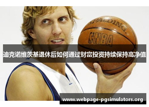迪克诺维茨基退休后如何通过财富投资持续保持高净值 迪克诺维茨基退休后如何通过财富投资持续保持高净值