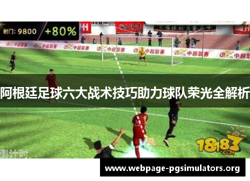 阿根廷足球六大战术技巧助力球队荣光全解析