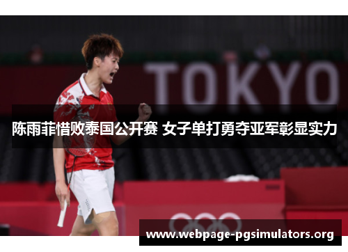 陈雨菲惜败泰国公开赛 女子单打勇夺亚军彰显实力 陈雨菲惜败泰国公开赛 女子单打勇夺亚军彰显实力