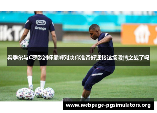 希季尔与C罗欧洲杯巅峰对决你准备好迎接这场激情之战了吗
