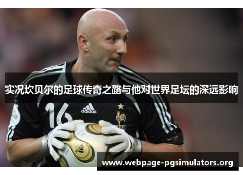 实况坎贝尔的足球传奇之路与他对世界足坛的深远影响 实况坎贝尔的足球传奇之路与他对世界足坛的深远影响