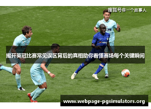 揭开英冠比赛常见误区背后的真相助你看懂赛场每个关键瞬间 揭开英冠比赛常见误区背后的真相助你看懂赛场每个关键瞬间
