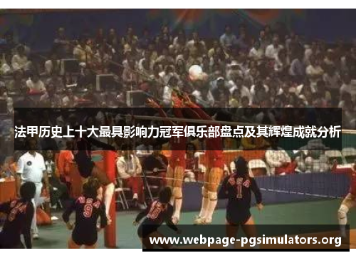 法甲历史上十大最具影响力冠军俱乐部盘点及其辉煌成就分析 法甲历史上十大最具影响力冠军俱乐部盘点及其辉煌成就分析