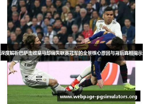 深度解析巴萨击败皇马却痛失联赛冠军的全景核心原因与背后真相揭示 深度解析巴萨击败皇马却痛失联赛冠军的全景核心原因与背后真相揭示