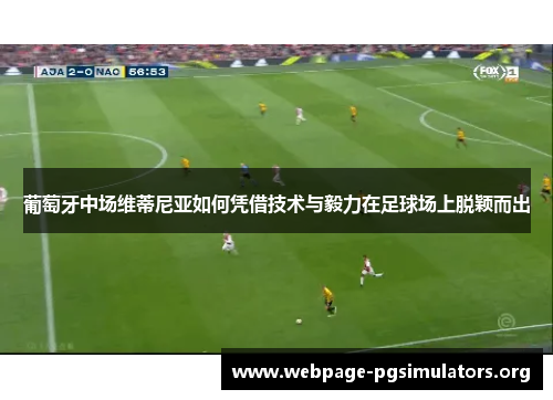 葡萄牙中场维蒂尼亚如何凭借技术与毅力在足球场上脱颖而出 葡萄牙中场维蒂尼亚如何凭借技术与毅力在足球场上脱颖而出
