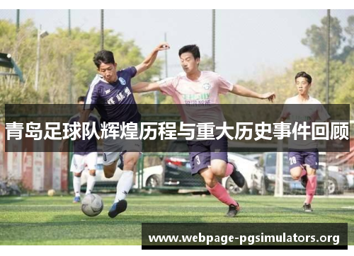 青岛足球队辉煌历程与重大历史事件回顾