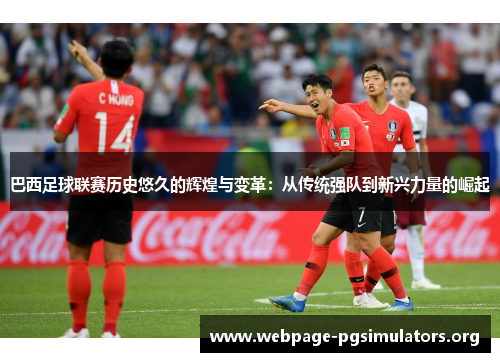 巴西足球联赛历史悠久的辉煌与变革：从传统强队到新兴力量的崛起