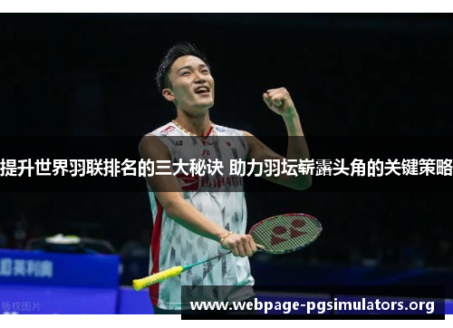 提升世界羽联排名的三大秘诀 助力羽坛崭露头角的关键策略 提升世界羽联排名的三大秘诀 助力羽坛崭露头角的关键策略