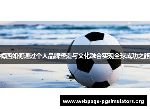 梅西如何通过个人品牌塑造与文化融合实现全球成功之路